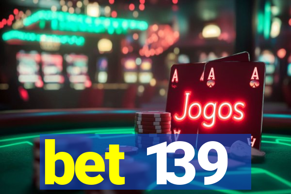 bet 139